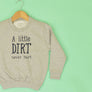 A Little Dirt Never Hurt KIDS Sweatshirt 1-13 years