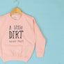 A Little Dirt Never Hurt KIDS Sweatshirt 1-13 years
