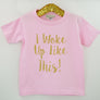 I Woke Up Like This T-Shirt