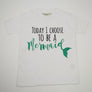 Today I choose to be a Mermaid T-Shirt