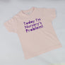 Today I'm Nursery's Problem BABY T-Shirt