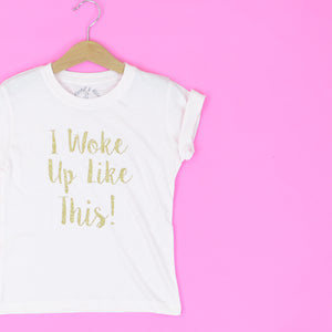 I Woke Up Like This T-Shirt