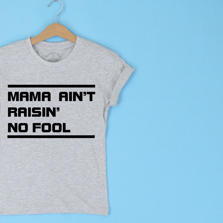Mama Ain't Raisin' No Fool T-Shirt