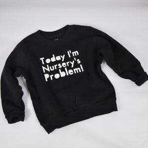Today I'm Nurseries Problem KIDS Sweatshirt