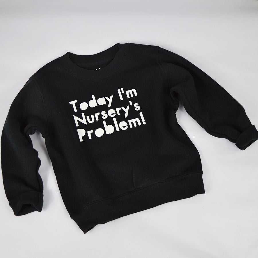 Today I'm Nurseries Problem BABY Sweatshirt