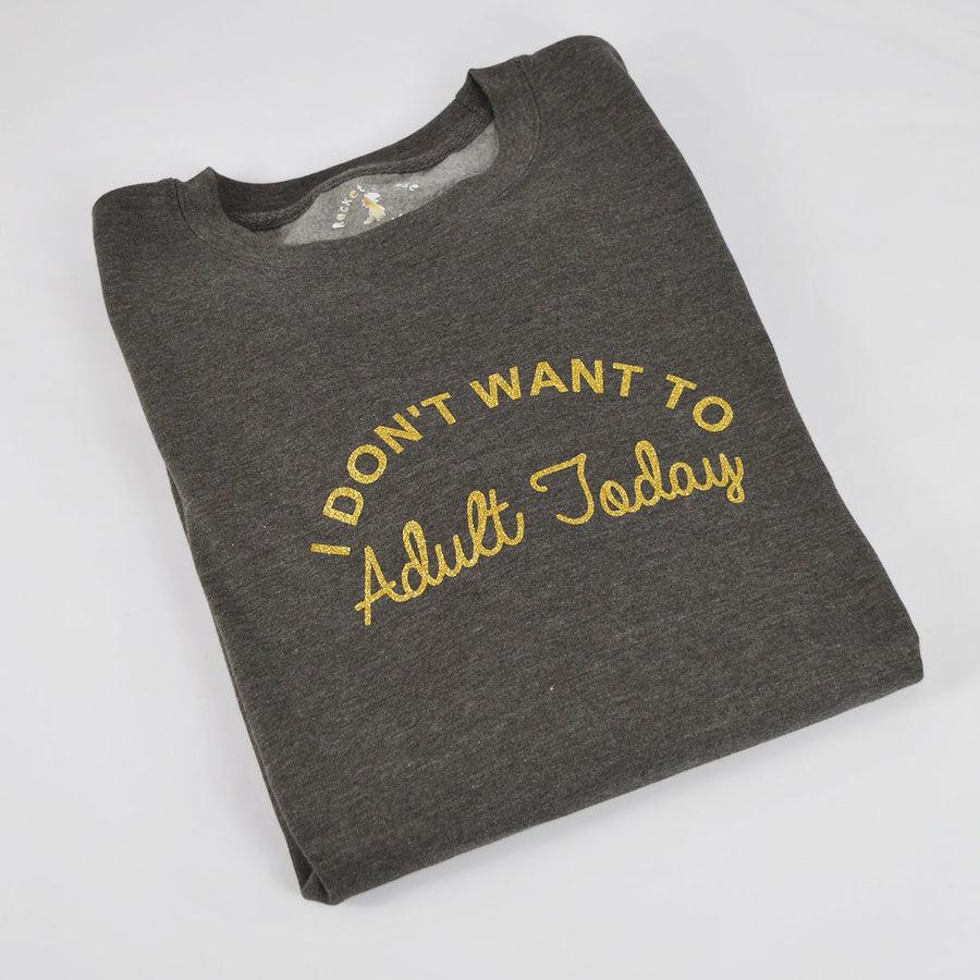 I Don't Want to Adult Today Sweatshirt
