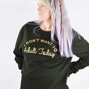 I Don't Want to Adult Today Sweatshirt