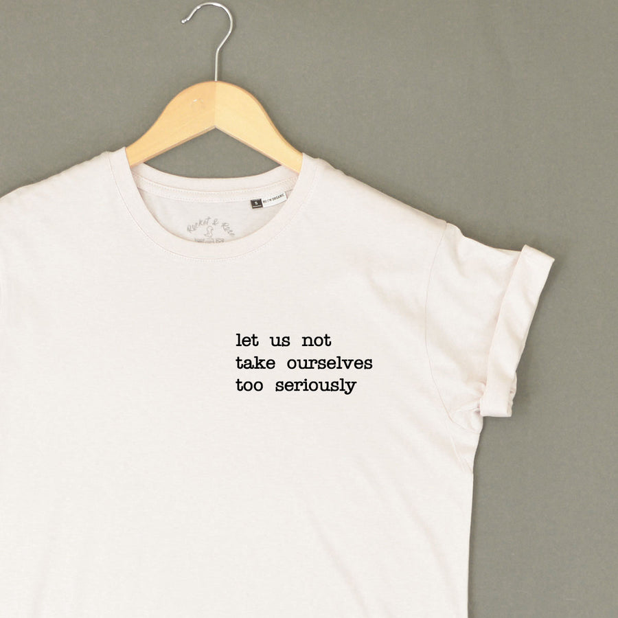 Let Us Not Take Ourselves Too Seriously Grown Up T-Shirt