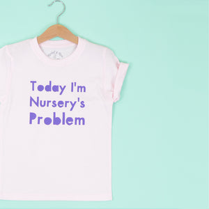 Today I'm Nursery's Problem BABY T-Shirt