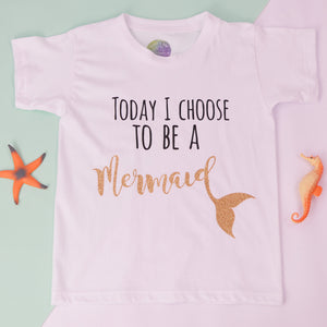 Today I choose to be a Mermaid T-Shirt